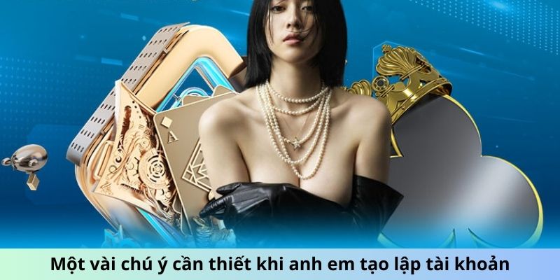 Một vài chú ý cần thiết khi anh em tạo lập tài khoản