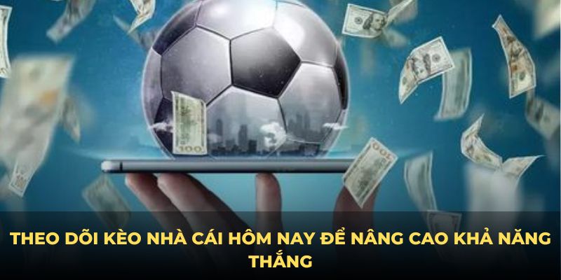 Theo dõi kèo nhà cái hôm nay để nâng cao khả năng thắng