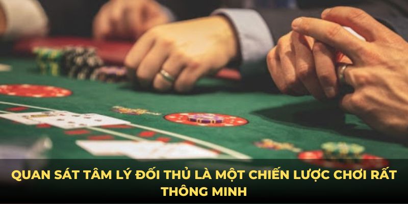 Quan sát tâm lý đối thủ là một chiến lược chơi rất thông minh