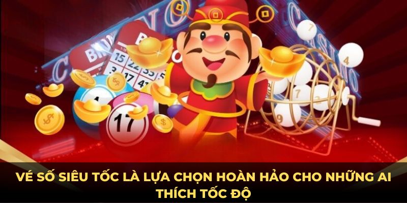 Vé số siêu tốc là lựa chọn hoàn hảo cho những ai thích tốc độ